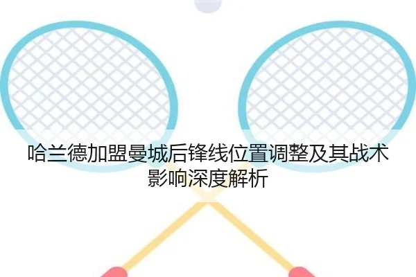 哈兰德加盟曼城后锋线位置调整及其战术影响深度解析